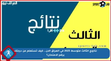 نتائج الثالث متوسط 2025 في العراق الآن.. كيف تستعلم عن درجتك برقم الامتحان؟